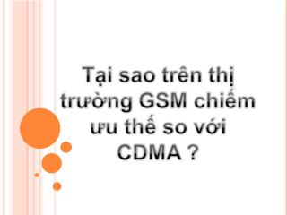Đề tài Tại sao trên thị trường GSM chiếm ưu thế so với CDMA