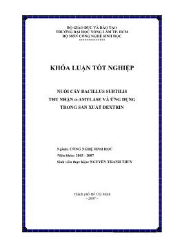 Khóa luận Nuôi cấy Bacillus Subtilis thu nhận α-Amylase và ứng dụng trong sản xuất Dextrin