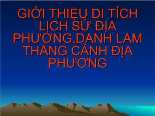 Bài giảng Giới thiệu di tích lịch sử địa phương, danh lam thắng cảnh địa phương