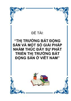 Đề án Thị trường bất động sản và một số giải pháp nhằm thúc đẩy sự phát triển thị trường bất động sản ở Việt Nam