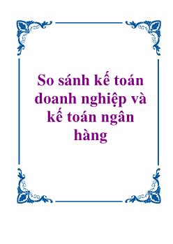 So sánh kế toán doanh nghiệp và kế toán ngân hàng