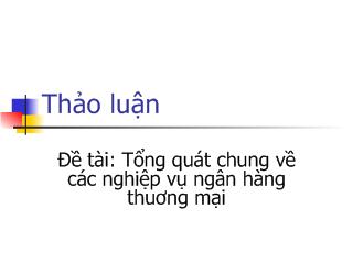 Đề tài Tổng quát chung về các nghiệp vụ ngân hàng thuơng mại