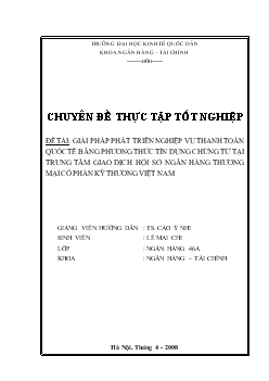 Chuyên đề Giải pháp phát triển nghiệp vụ thanh toán quốc tế bằng phương thức tín dụng chứng từ tại Trung tâm giao dịch Hội sở Ngân hàng thương mại cổ phần Kỹ Thương Việt Nam