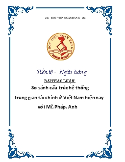 Tiểu luận So sánh cấu trúc hệ thống trung gian tài chính ở Việt Nam hiện nay với Mỹ, Pháp, Anh