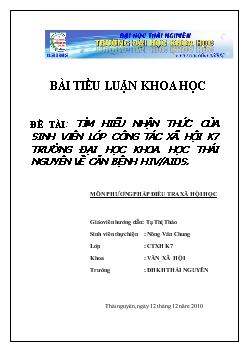Tiểu luận Tìm hiểu nhận thức của sinh viên lớp công tác xã hội k7 trường Đại học khoa học Thái Nguyên về căn bệnh HIV/AIDS