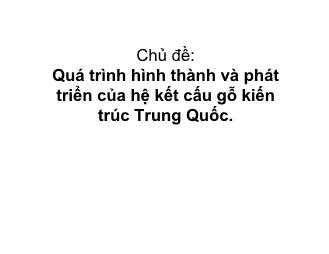 Đề tài Quá trình hình thành và phát triển của hệ kết cấu gỗ kiến trúc Trung Quốc