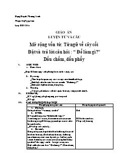 Giáo án môn Luyện từ và câu khối 2 - Mở rộng vốn từ: Từ ngữ về cây cối Đặt và trả lời câu hỏi: “ Để làm gì?” Dấu chấm, dấu phẩy